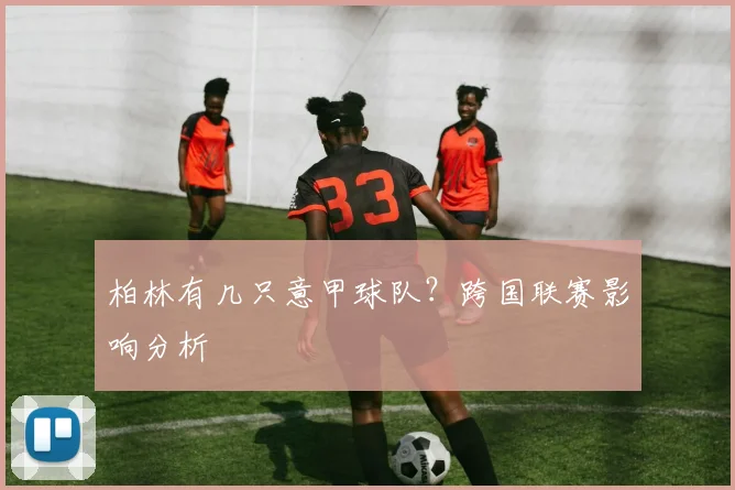 柏林有几只意甲球队？跨国联赛影响分析