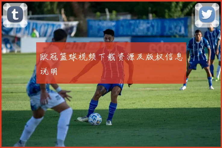 欧冠篮球视频下载资源及版权信息说明